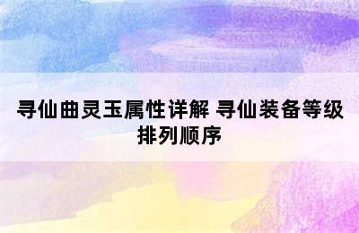 寻仙曲灵玉属性详解 寻仙装备等级排列顺序